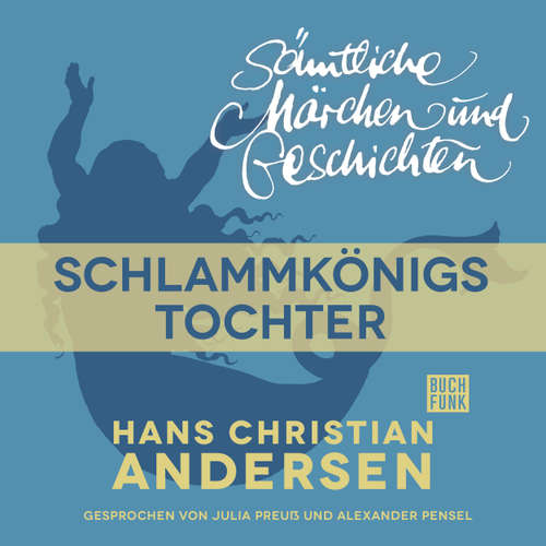 Hoerbuch H. C. Andersen: Sämtliche Märchen und Geschichten, Schlammkönigs Tochter - Hans Christian Andersen - Julia Preuß