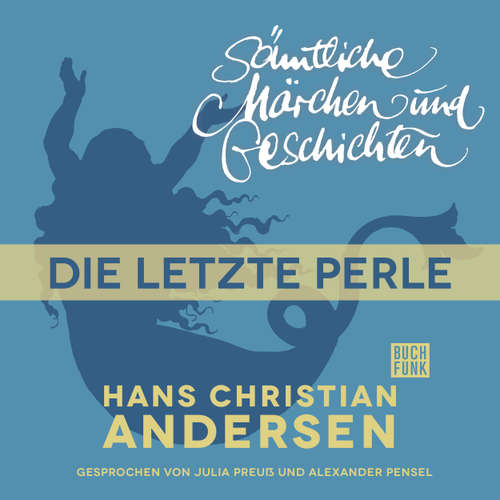 Hoerbuch H. C. Andersen: Sämtliche Märchen und Geschichten, Die letzte Perle - Hans Christian Andersen - Julia Preuß