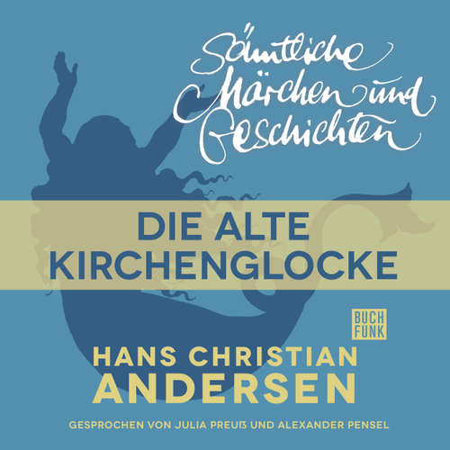 Hoerbuch H. C. Andersen: Sämtliche Märchen und Geschichten, Die alte Kirchenglocke - Hans Christian Andersen - Julia Preuß