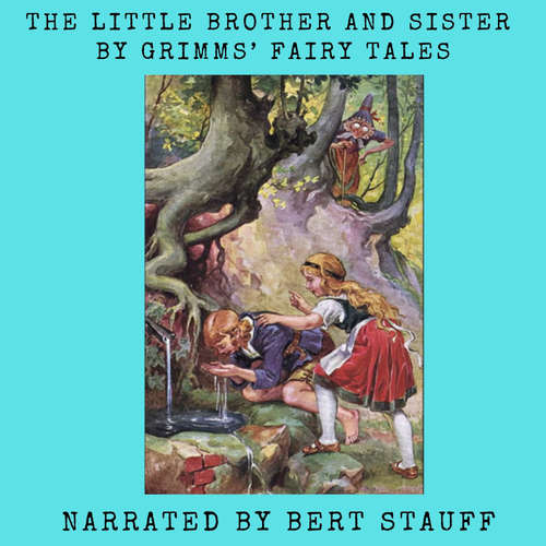 Audiobook The Little Brother and Sister - Jacob and Wilhelm Grimm - Bert Nichols Stauff