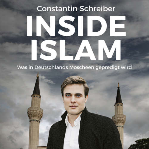 Hoerbuch Inside Islam - Was in Deutschlands Moscheen gepredigt wird - Constantin Schreiber - Constantin Schreiber Hoerbuch Inside Islam - Was in Deutschlands Moscheen gepredigt wird - Constantin Schreiber - Constantin Schreiber