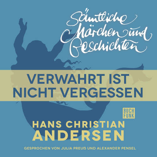 Hoerbuch H. C. Andersen: Sämtliche Märchen und Geschichten, Verwahrt ist nicht vergessen - Hans Christian Andersen - Julia Preuß
