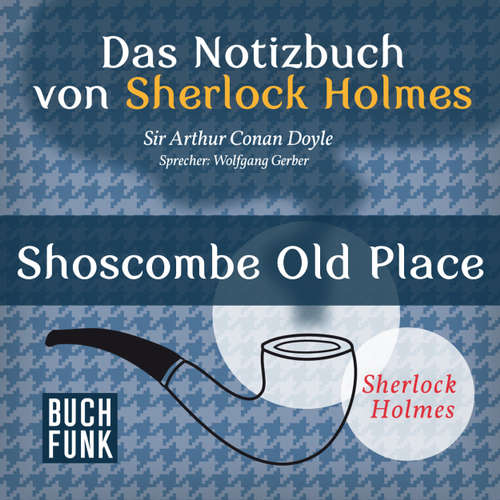 Hoerbuch Sherlock Holmes - Das Notizbuch von Sherlock Holmes: Shoscombe Old Place - Arthur Conan Doyle - Wolfgang Gerber Hoerbuch Sherlock Holmes - Das Notizbuch von Sherlock Holmes: Shoscombe Old Place - Arthur Conan Doyle - Wolfgang Gerber