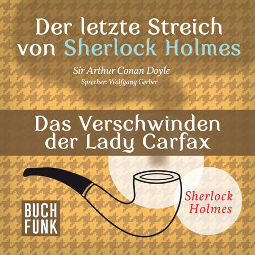 Hoerbuch Sherlock Holmes - Der letzte Streich: Das Verschwinden der Lady Francis Carfax - Arthur Conan Doyle - Wolfgang Gerber Hoerbuch Sherlock Holmes - Der letzte Streich: Das Verschwinden der Lady Francis Carfax - Arthur Conan Doyle - Wolfgang Gerber