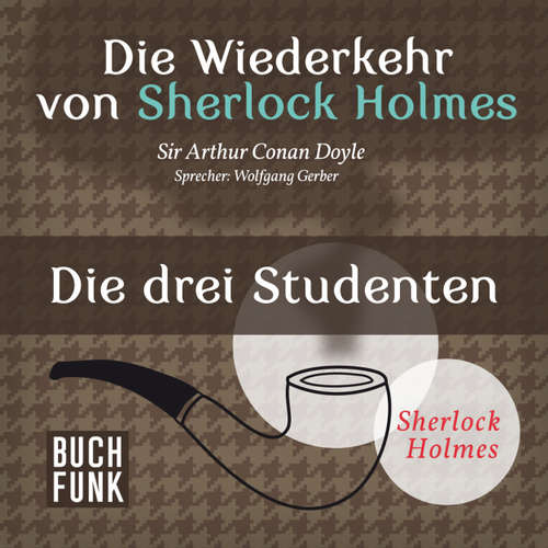 Hoerbuch Sherlock Holmes - Die Wiederkehr von Sherlock Holmes: Die drei Studenten - Arthur Conan Doyle - Wolfgang Gerber Hoerbuch Sherlock Holmes - Die Wiederkehr von Sherlock Holmes: Die drei Studenten - Arthur Conan Doyle - Wolfgang Gerber