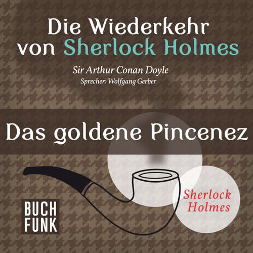 Hoerbuch Sherlock Holmes - Die Wiederkehr von Sherlock Holmes: Das goldene Pincenez - Arthur Conan Doyle - Wolfgang Gerber Hoerbuch Sherlock Holmes - Die Wiederkehr von Sherlock Holmes: Das goldene Pincenez - Arthur Conan Doyle - Wolfgang Gerber