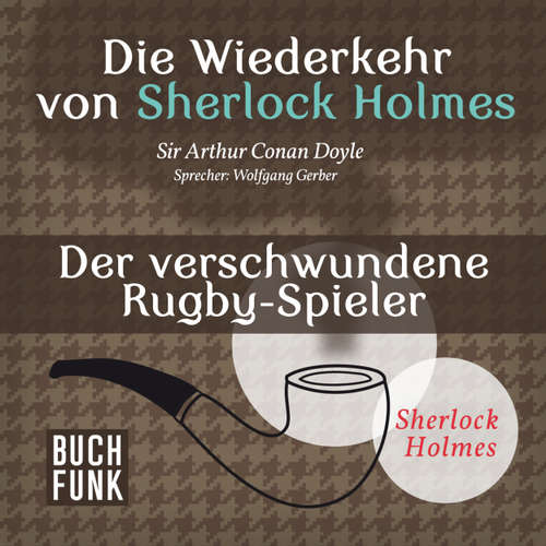 Hoerbuch Sherlock Holmes - Die Wiederkehr von Sherlock Holmes: Der verschwundene Rugby-Spieler - Arthur Conan Doyle - Wolfgang Gerber Hoerbuch Sherlock Holmes - Die Wiederkehr von Sherlock Holmes: Der verschwundene Rugby-Spieler - Arthur Conan Doyle - Wolfgang Gerber