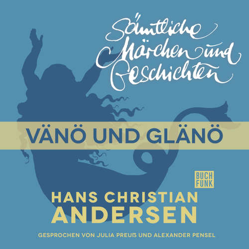 Hoerbuch H. C. Andersen: Sämtliche Märchen und Geschichten, Vänö und Glänö - Hans Christian Andersen - Julia Preuß
