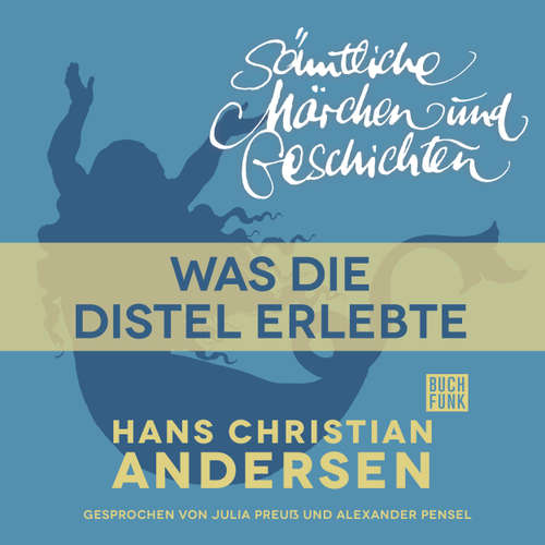 Hoerbuch H. C. Andersen: Sämtliche Märchen und Geschichten, Was die Distel erlebte - Hans Christian Andersen - Julia Preuß