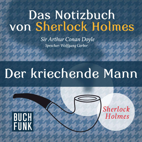 Hoerbuch Sherlock Holmes - Das Notizbuch von Sherlock Holmes: Der kriechende Mann - Arthur Conan Doyle - Wolfgang Gerber Hoerbuch Sherlock Holmes - Das Notizbuch von Sherlock Holmes: Der kriechende Mann - Arthur Conan Doyle - Wolfgang Gerber