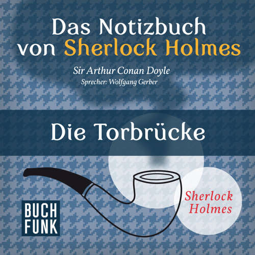 Hoerbuch Sherlock Holmes - Das Notizbuch von Sherlock Holmes: Die Torbrücke - Arthur Conan Doyle - Wolfgang Gerber Hoerbuch Sherlock Holmes - Das Notizbuch von Sherlock Holmes: Die Torbrücke - Arthur Conan Doyle - Wolfgang Gerber