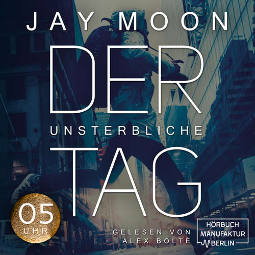 Hoerbuch Fünf Uhr - Der unsterbliche Tag - Was würdest du tun, wenn du einen Tag lang unsterblich wärst?, Band 1 - Jay Moon - Alex Bolte Hoerbuch Fünf Uhr - Der unsterbliche Tag - Was würdest du tun, wenn du einen Tag lang unsterblich wärst?, Band 1 - Jay Moon - Alex Bolte