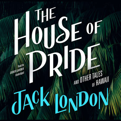 Audiobook The House of Pride, and Other Tales of Hawaii - Jack London - Grover Gardner