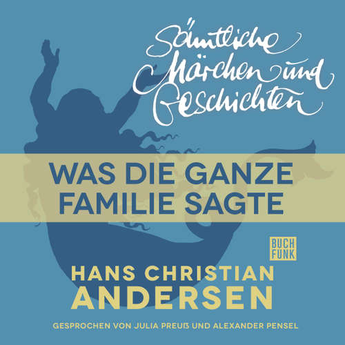 Hoerbuch H. C. Andersen: Sämtliche Märchen und Geschichten, Was die ganze Familie sagte - Hans Christian Andersen - Julia Preuß