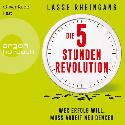 Die 5-Stunden-Revolution - Wer Erfolg will, muss Arbeit neu denken