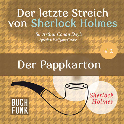 Hoerbuch Sherlock Holmes - Der letzte Streich: Der Pappkarton - Arthur Conan Doyle - Wolfgang Gerber