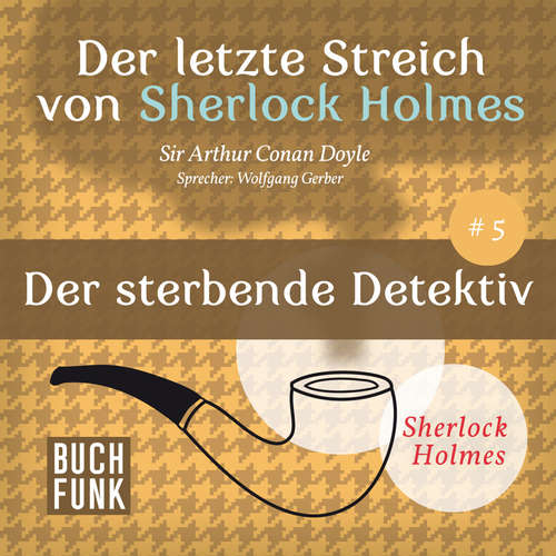 Hoerbuch Sherlock Holmes - Der letzte Streich: Der sterbende Detektiv - Arthur Conan Doyle - Wolfgang Gerber