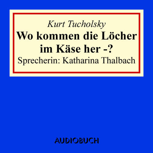 Hoerbuch Wo kommen die Löcher im Käse her - ? - Kurt Tucholsky - Katharina Thalbach Hoerbuch Wo kommen die Löcher im Käse her - ? - Kurt Tucholsky - Katharina Thalbach