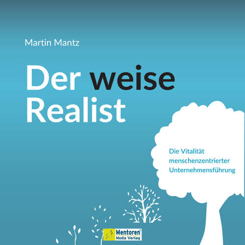Hoerbuch Der weise Realist - Die Vitalität menschenzentrierter Unternehmensführung - Martin Mantz - Michael Hassinger