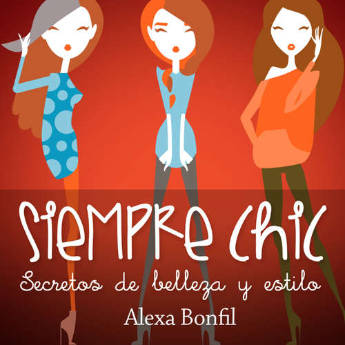 Audiolibro Siempre Chic. Secretos de belleza y estilo - Alexa Bonfil - Martha Juárez