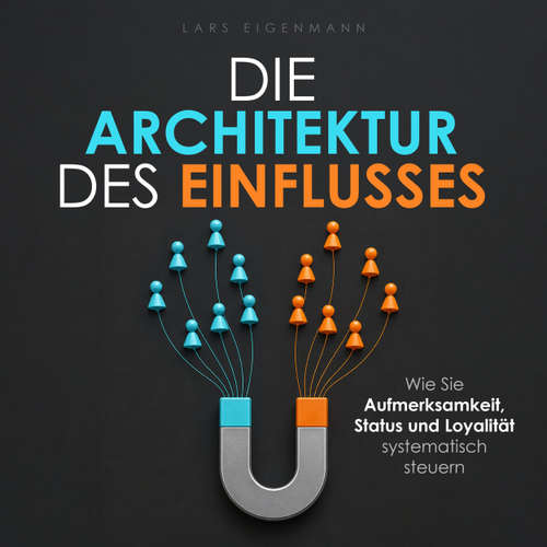 Hoerbuch Die Architektur des Einflusses - Wie Sie Aufmerksamkeit, Status und Loyalität systematisch steuern - Lars Eigenmann - Synthesized Voice - Male