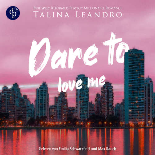Hoerbuch Dare to Love Me - Love the Millionaire-Reihe - Eine spicy Reformed Playboy Millionaire Romance, Band 3 - Talina Leandro - Emilia Schwarzfeld