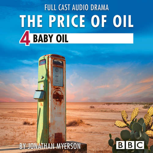 Audiobook The Price of Oil, Episode 4: Baby Oil (BBC Afternoon Drama) - Jonathan Myerson - Michael J. Shannon Audiobook The Price of Oil, Episode 4: Baby Oil (BBC Afternoon Drama) - Jonathan Myerson - Michael J. Shannon