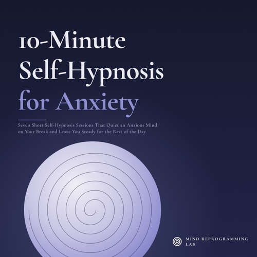 Audiobook 10 Minute Self Hypnosis for Anxiety - Mind Reprogramming Lab - Digital Voice