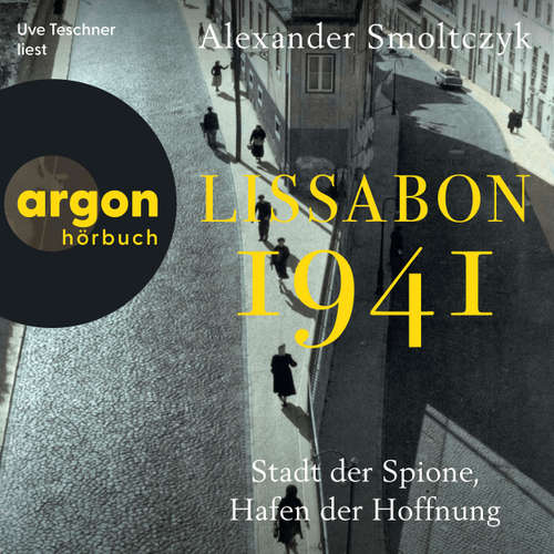 Hoerbuch Lissabon 1941 - Stadt der Spione, Hafen der Hoffnung - Alexander Smoltczyk - Uve Teschner