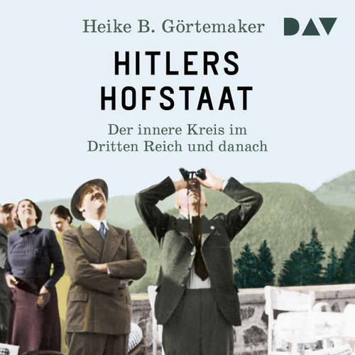 Hoerbuch Hitlers Hofstaat. Der innere Kreis im Dritten Reich und danach - Heike B. Görtemaker - Jutta Seifert