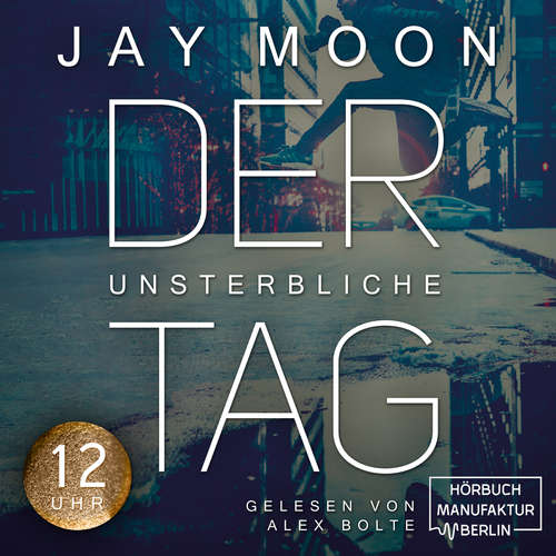 Hoerbuch Zwölf Uhr - Der unsterbliche Tag - Was würdest du tun, wenn du einen Tag lang unsterblich wärst?, Band 2 - Jay Moon - Alex Bolte Hoerbuch Zwölf Uhr - Der unsterbliche Tag - Was würdest du tun, wenn du einen Tag lang unsterblich wärst?, Band 2 - Jay Moon - Alex Bolte