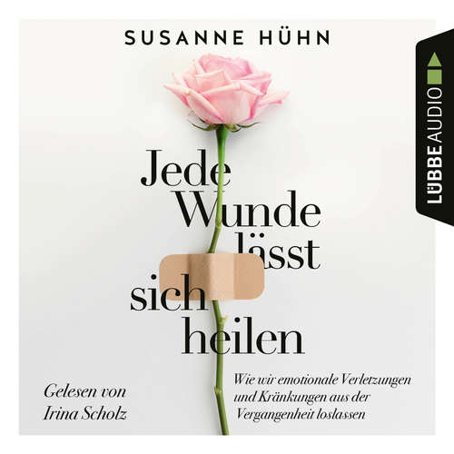 Jede Wunde lässt sich heilen - Wie wir emotionale Verletzungen und Kränkungen aus der Vergangenheit loslassen