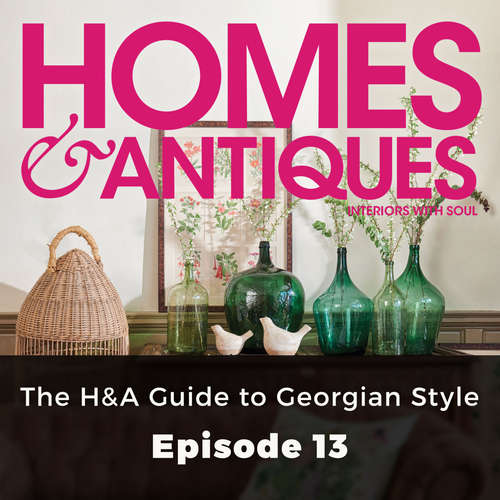 Audiobook Homes & Antiques, Series 1, Episode 13: The H&A Guide to Georgian Style - Ellie Tennant - Joan Walker Audiobook Homes & Antiques, Series 1, Episode 13: The H&A Guide to Georgian Style - Ellie Tennant - Joan Walker