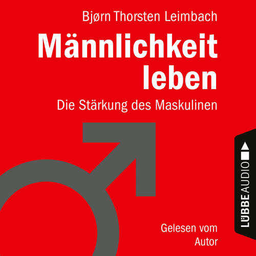 Hoerbuch Männlichkeit leben - Die Stärkung des Maskulinen - Björn Thorsten Leimbach - Björn Thorsten Leimbach Hoerbuch Männlichkeit leben - Die Stärkung des Maskulinen - Björn Thorsten Leimbach - Björn Thorsten Leimbach