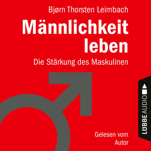 Hoerbuch Männlichkeit leben - Die Stärkung des Maskulinen - Björn Thorsten Leimbach - Björn Thorsten Leimbach
