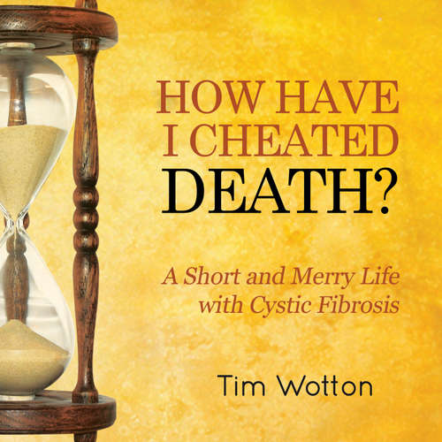 Audiobook How Have I Cheated Death? A Short and Merry Life With Cystic Fibrosis - Tim Wotton - John Paul Nicholas