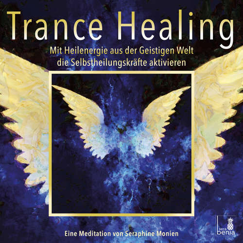 Hoerbuch Trance Healing - Mit Heilenergie aus der Geistigen Welt die Selbstheilungskräfte aktivieren - Seraphine Monien - Seraphine Monien