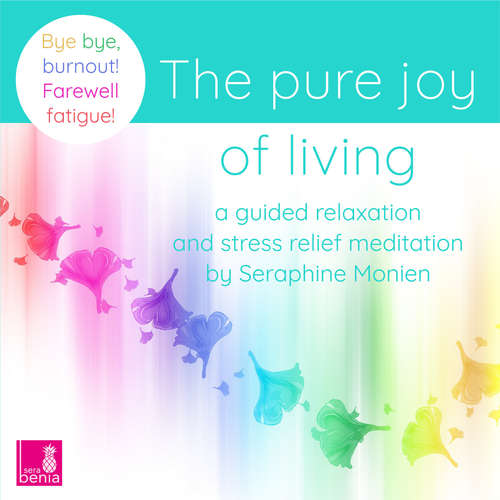 Audiobook The pure joy of living - a guided relaxation and stress relief meditation - Bye, bye, burnout! Farewell fatigue! - Seraphine Monien - Seraphine Monien Audiobook The pure joy of living - a guided relaxation and stress relief meditation - Bye, bye, burnout! Farewell fatigue! - Seraphine Monien - Seraphine Monien