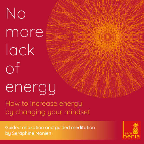 Audiobook No more lack of energy - How to increase energy by changing your mindset - Guided relaxation and guided meditation - Seraphine Monien - Seraphine Monien Audiobook No more lack of energy - How to increase energy by changing your mindset - Guided relaxation and guided meditation - Seraphine Monien - Seraphine Monien