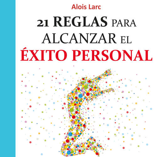 Audiolibro 21 reglas para alcanzar el éxito personal: Guía práctica - Alois Larc - Sergio Mejía