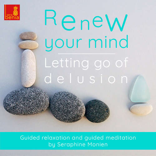 Audiobook Renew your mind - Letting go of delusion - Guided relaxation and guided meditation - Seraphine Monien - Seraphine Monien Audiobook Renew your mind - Letting go of delusion - Guided relaxation and guided meditation - Seraphine Monien - Seraphine Monien