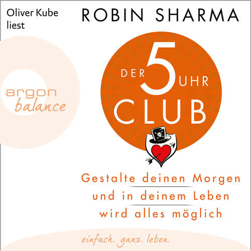 Hoerbuch Der 5-Uhr-Club - Gestalte deinen Morgen und in deinem Leben wird alles möglich - Robin Sharma - Oliver Kube Hoerbuch Der 5-Uhr-Club - Gestalte deinen Morgen und in deinem Leben wird alles möglich - Robin Sharma - Oliver Kube