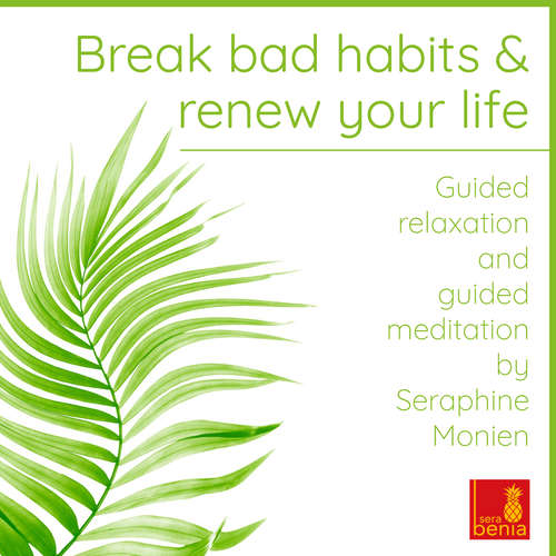 Audiobook Break bad habits and renew your life - Guided relaxation and guided meditation - Seraphine Monien - Seraphine Monien Audiobook Break bad habits and renew your life - Guided relaxation and guided meditation - Seraphine Monien - Seraphine Monien