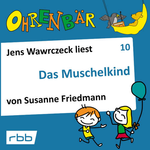 Hoerbuch Ohrenbär - eine OHRENBÄR Geschichte, Folge 10: Das Muschelkind (Hörbuch mit Musik) - Susanne Friedmann - Jens Wawrczeck