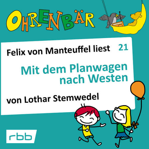 Hoerbuch Ohrenbär - eine OHRENBÄR Geschichte, Folge 21: Mit dem Planwagen nach Westen (Hörbuch mit Musik) - Lothar Stemwedel - Felix von Manteuffel
