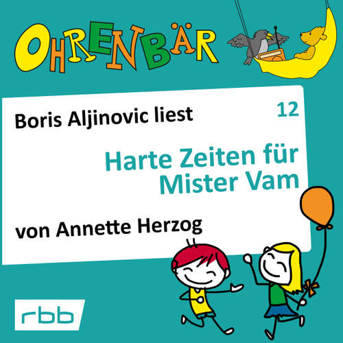 Hoerbuch Ohrenbär - eine OHRENBÄR Geschichte, Folge 12: Harte Zeiten für Mr. Vam (Hörbuch mit Musik) - Annette Herzog - Boris Aljinovic