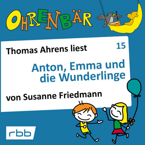 Hoerbuch Ohrenbär - eine OHRENBÄR Geschichte, Folge 15: Anton, Emma und die Wunderlinge (Hörbuch mit Musik) - Susanne Friedmann - Thomas Ahrens