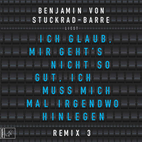 Hoerbuch Ich glaub, mir geht's nicht so gut, ich muss mich mal irgendwo hinlegen - Remix 3 - Benjamin von Stuckrad-Barre - Benjamin von Stuckrad-Barre