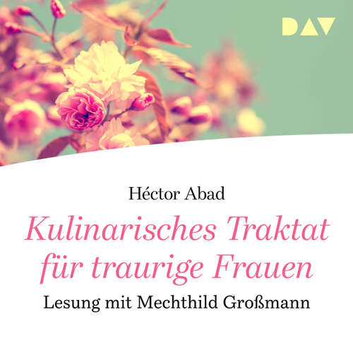 Hoerbuch Kulinarisches Traktat für traurige Frauen - Héctor Abad - Mechthild Großmann Hoerbuch Kulinarisches Traktat für traurige Frauen - Héctor Abad - Mechthild Großmann