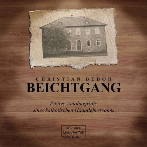Hoerbuch Beichtgang - Fiktive Autobiografie eines katholischen Hauptlehrersohns - Christian Bedor - Christian Bedor Hoerbuch Beichtgang - Fiktive Autobiografie eines katholischen Hauptlehrersohns - Christian Bedor - Christian Bedor